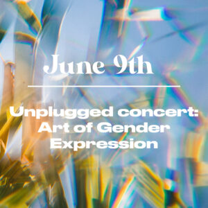 June 9 - Unplugged concert: Art of Gender Expression